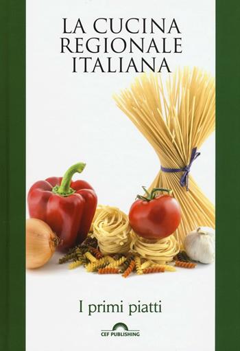 I primi piatti. La cucina regionale italiana  - Libro CEF 2016, FoodExperience | Libraccio.it
