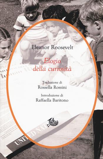 Elogio della curiosità - Eleanor Roosevelt - Libro Storia e Letteratura 2018, Civitas | Libraccio.it