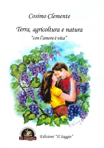 Terra, agricoltura e natura. «Con l'amore è vita» - Cosimo Clemente - Libro Edizioni Il Saggio 2016 | Libraccio.it