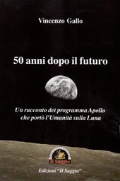 50 anni dopo il futuro. Un racconto del programma Apollo che portò l'umanità sulla Luna