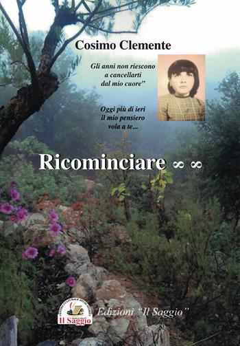 Ricominciare - Cosimo Clemente - Libro Edizioni Il Saggio 2019 | Libraccio.it