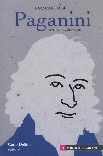 Paganini. Afflizioni, vizi e virtù - Ugo Carcassi - Libro Carlo Delfino Editore 2017, Malati illustri | Libraccio.it