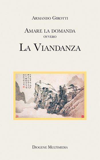 Amare la domanda. La viandanza - Armando Girotti - Libro Diogene Multimedia 2023, Logos in fabula | Libraccio.it