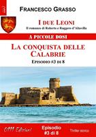   La conquista delle Calabrie. I due leoni. Il romanzo di Roberto e Ruggero d'Altavilla. Vol. 3
