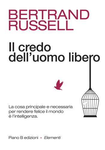 Il credo dell'uomo libero. La cosa principale e necessaria per rendere felice il mondo è l'intelligenza - Bertrand Russell - Libro Piano B 2022, Elementi | Libraccio.it