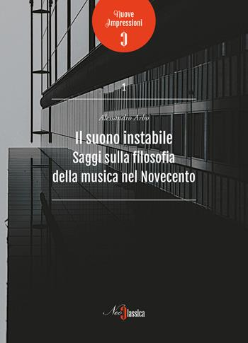 Il suono instabile. Saggi sulla filosofia della musica del Novecento - Alessandro Arbo - Libro Neoclassica 2017 | Libraccio.it