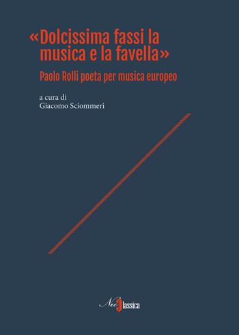 «Dolcissima fassi la musica e la favella». Paolo Rolli poeta per musica europeo  - Libro Neoclassica 2019, Impromptu | Libraccio.it