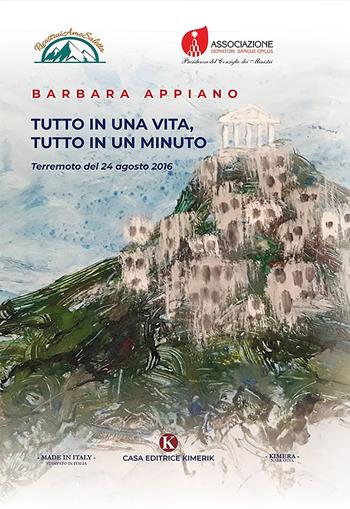 Tutto in una vita, tutto in un minuto. Terremoto del 24 agosto 2016 - Barbara Appiano - Libro Kimerik 2019, Kimera | Libraccio.it