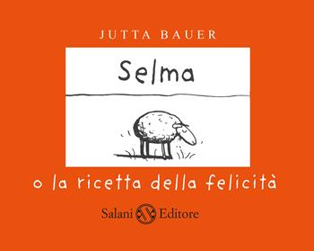 Selma o la ricetta della felicità - Jutta Bauer - Libro Salani 2017, Illustrati | Libraccio.it