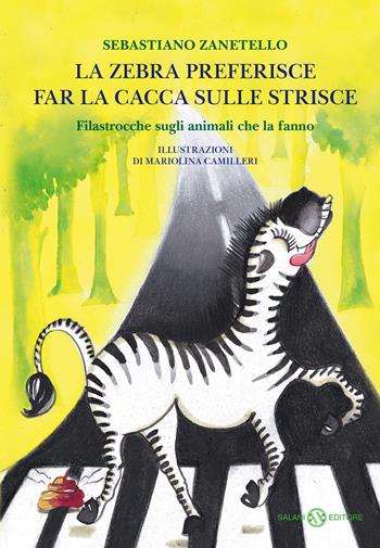 La zebra preferisce far la cacca sulle strisce. Filastrocche sugli animali che la fanno - Sebastiano Zanetello - Libro Salani 2020, Illustrati | Libraccio.it