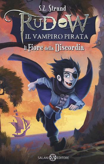 Il fiore della discordia. Rudow il vampiro pirata - S. Z. Strand - Libro Salani 2018, Fuori collana Salani | Libraccio.it