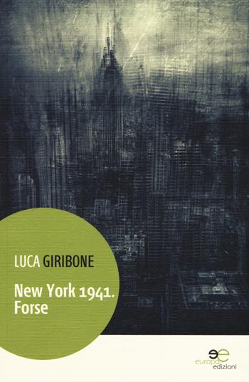 New York 1941. Forse - Luca Giribone - Libro Europa Edizioni 2016, Edificare universi | Libraccio.it
