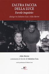 L' altra faccia della luce. Favole inquiete. Dialogo tra Sabatino Scia e Alda Merini