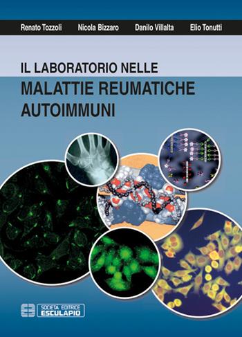 Il laboratorio nelle malattie reumatiche autoimmuni - Renato Tozzoli, Nicola Bizzaro, Danilo Villalta - Libro Esculapio 2016 | Libraccio.it