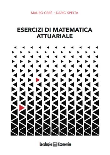 Esercizi di matematica attuariale - Mauro Ceré, Dario Spelta - Libro Esculapio 2017 | Libraccio.it
