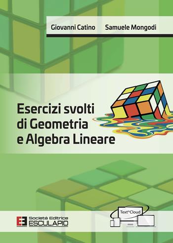 Esercizi svolti di geometria e algebra lineare - Giovanni Catino, Samuele Mongodi - Libro Esculapio 2020 | Libraccio.it
