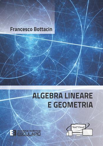 Algebra lineare e geometria - Francesco Bottacin - Libro Esculapio 2021 | Libraccio.it