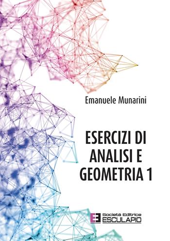 Esercizi di analisi e geometria 1 - Emanuele Munarini - Libro Esculapio 2021 | Libraccio.it