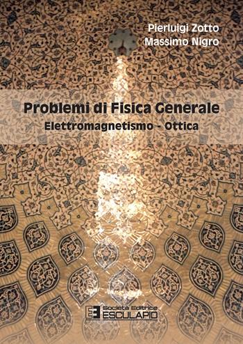 Problemi di fisica generale. Elettromagnetismo e ottica - Pierluigi Zotto, Massimo Nigro - Libro Esculapio 2022 | Libraccio.it