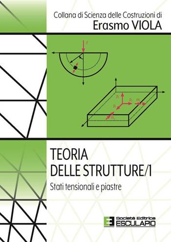 Teoria delle strutture. Vol. 1: Stati tensionali e piastre - Erasmo Viola - Libro Esculapio 2023, Scienze delle costruzioni | Libraccio.it