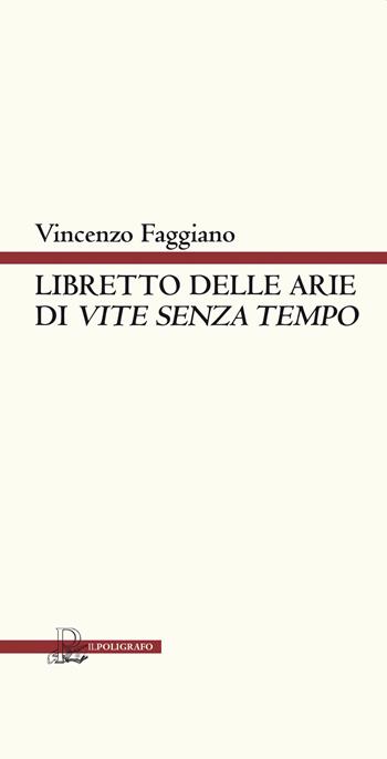 Libretto delle arie di «Vite senza tempo». Versione teatrale - Vincenzo Faggiano - Libro Il Poligrafo 2021, Collana di poesia | Libraccio.it