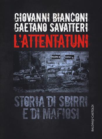L' attentatuni. Storia di sbirri e di mafiosi - Giovanni Bianconi, Gaetano Savatteri - Libro Baldini + Castoldi 2017, Le boe | Libraccio.it