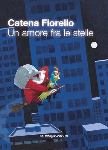 Un amore fra le stelle - Catena Fiorello - Libro Baldini + Castoldi 2017, Romanzi e racconti | Libraccio.it