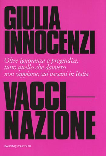 VacciNazione. Oltre ignoranza e pregiudizi, tutto quello che davvero non sappiamo sui vaccini in Italia - Giulia Innocenzi - Libro Baldini + Castoldi 2017, I saggi | Libraccio.it