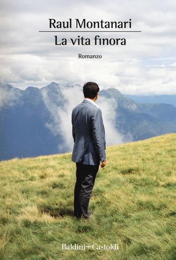 La vita finora - Raul Montanari - Libro Baldini + Castoldi 2018, Romanzi e racconti | Libraccio.it