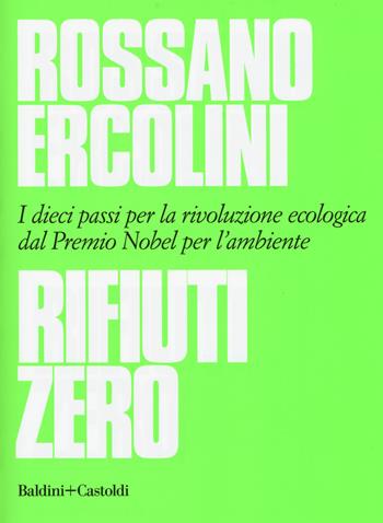 Rifiuti zero. Dieci passi per la rivoluzione ecologica dal Premio Nobel per l'ambiente - Rossano Ercolini - Libro Baldini + Castoldi 2018, Le boe | Libraccio.it