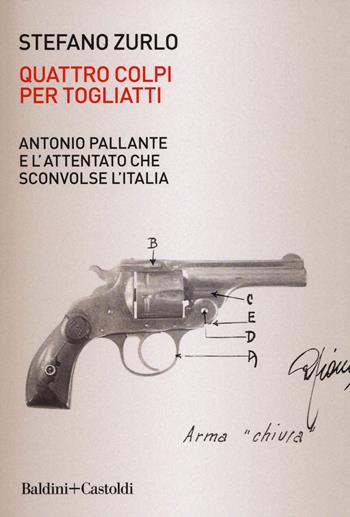 Quattro colpi per Togliatti. Antonio Pallante e l'attentato che sconvolse l'Italia - Stefano Zurlo - Libro Baldini + Castoldi 2019, Le boe | Libraccio.it