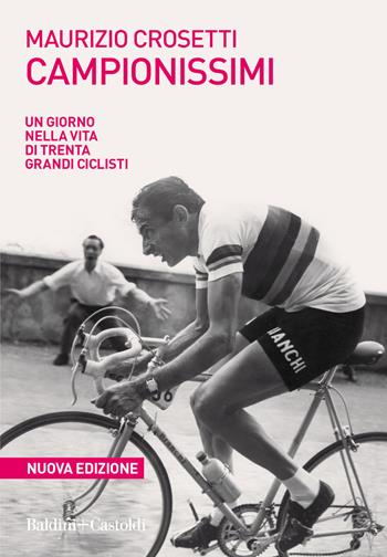 Campionissimi. Un giorno nella vita di trenta grandi ciclisti - Maurizio Crosetti - Libro Baldini + Castoldi 2021, Le boe | Libraccio.it