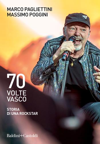 70 volte Vasco. Storia di una rockstar - Marco Pagliettini, Massimo Poggini - Libro Baldini + Castoldi 2021, Le boe | Libraccio.it