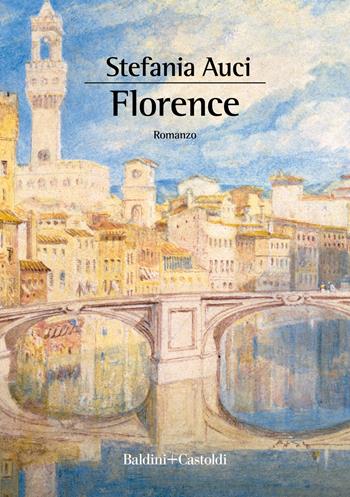Florence - Stefania Auci - Libro Baldini + Castoldi 2021, Romanzi e racconti | Libraccio.it