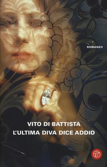 L'ultima diva dice addio - Vito Di Battista - Libro SEM 2018 | Libraccio.it
