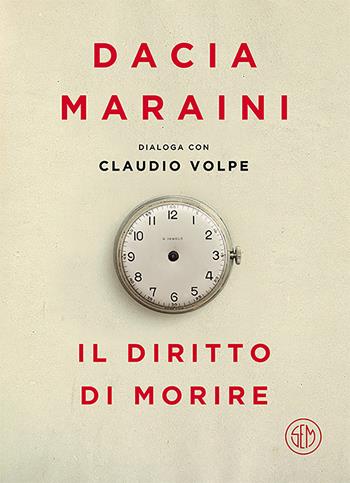 Il diritto di morire - Dacia Maraini, Claudio Volpe - Libro SEM 2018 | Libraccio.it