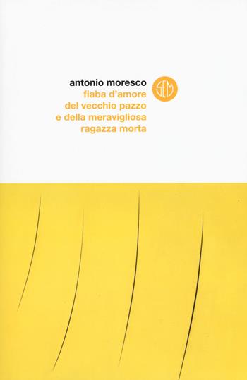 Fiaba d’amore del vecchio pazzo e della meravigliosa ragazza morta - Antonio Moresco - Libro SEM 2019 | Libraccio.it