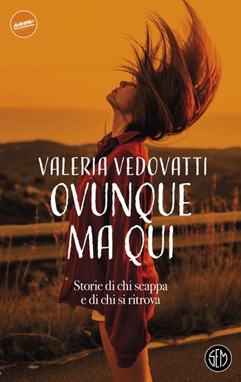 Ovunque ma qui. Storie di chi scappa e di chi si ritrova - Valeria Vedovatti - Libro SEM 2024, Neon | Libraccio.it