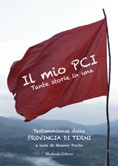 Il mio PCI. Tante storie in una. Testimonianze dalla Provincia di Terni