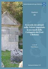 Il ricordo dei defunti nella Volsinii imperiale: la necropoli della Castagneta dei Frati di Bolsena. Quaderni. Vol. 24