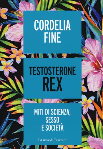 Testosterone Rex. Miti di sesso, scienza e società - Cordelia Fine - Libro La nave di Teseo + 2019 | Libraccio.it