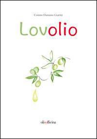Lovolio. Olio è cultura - Cosimo D. Guarini - Libro Olio Officina 2014 | Libraccio.it