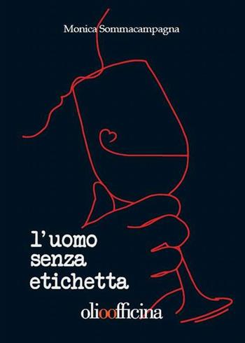 L' uomo senza etichetta - Monica Sommacampagna - Libro Olio Officina 2015 | Libraccio.it
