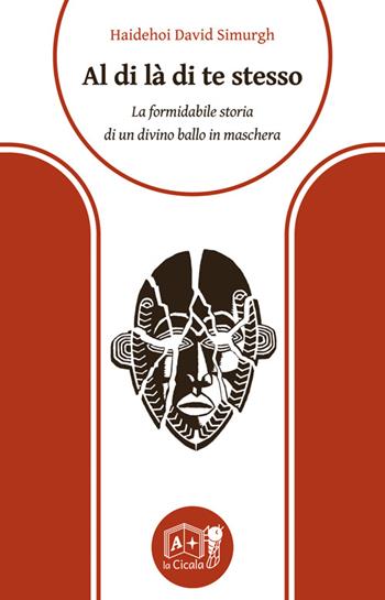 Al di là di te stesso. La formidabile storia di un divino ballo in maschera - Haidehoi David Simurgh - Libro La Cicala 2016, Onéiros | Libraccio.it