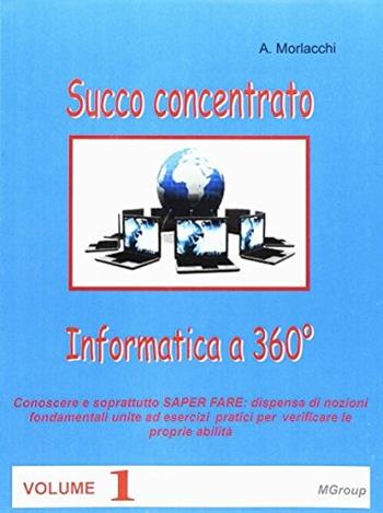 Informatica a 360°. Succo concentrato. Con espansione online. Vol. 1 - Andrea Morlacchi - Libro MGroup 2016 | Libraccio.it