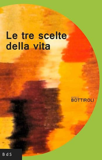 Le tre scelte della vita - Angelo Bottiroli - Libro Biblioteca delle Soluzioni 2016 | Libraccio.it