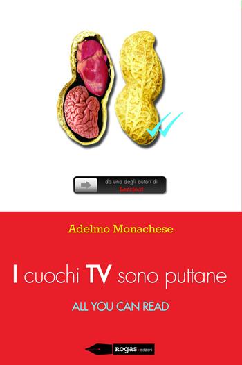 I cuochi TV sono puttane. All you can read - Adelmo Monachese - Libro Rogas 2015, Bandini | Libraccio.it