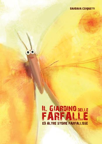 Il giardino delle farfalle ed altre storie farfallose - Barbara Cerquetti - Libro Giaconi Editore 2015, Piccoli picchi | Libraccio.it