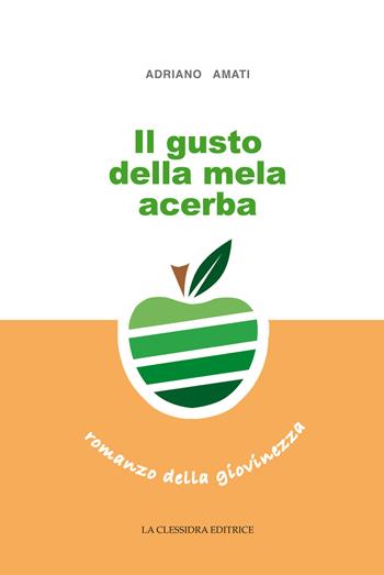 Il gusto della mela acerba - Adriano Amati - Libro La Clessidra (Reggiolo) 2017 | Libraccio.it