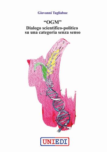 «OGM» dialogo scientifico-politico su una categoria senza senso - Giovanni Tagliabue - Libro UniEdi 2015 | Libraccio.it